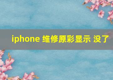 iphone 维修原彩显示 没了